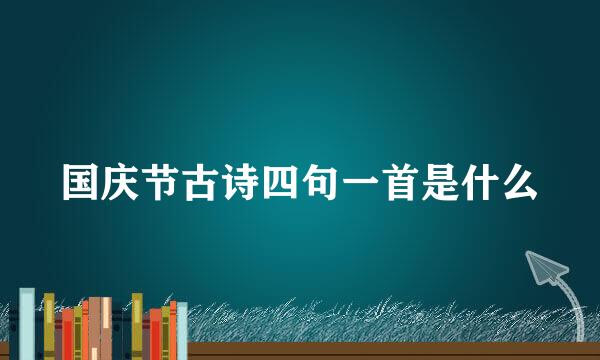 国庆节古诗四句一首是什么