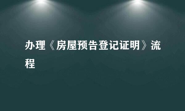 办理《房屋预告登记证明》流程