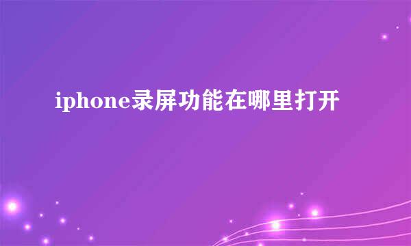 iphone录屏功能在哪里打开
