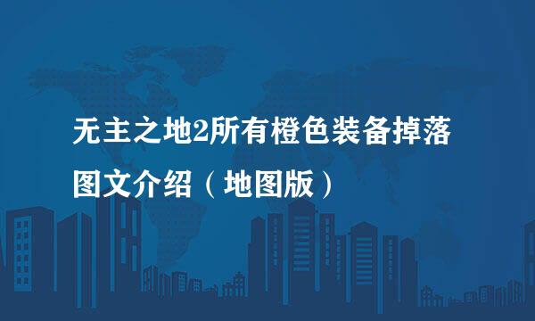 无主之地2所有橙色装备掉落图文介绍(地图版)