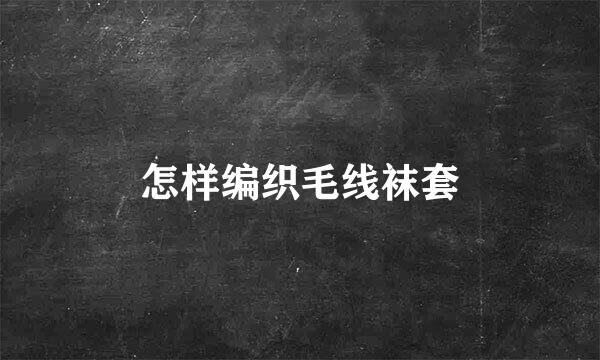 怎样编织毛线袜套