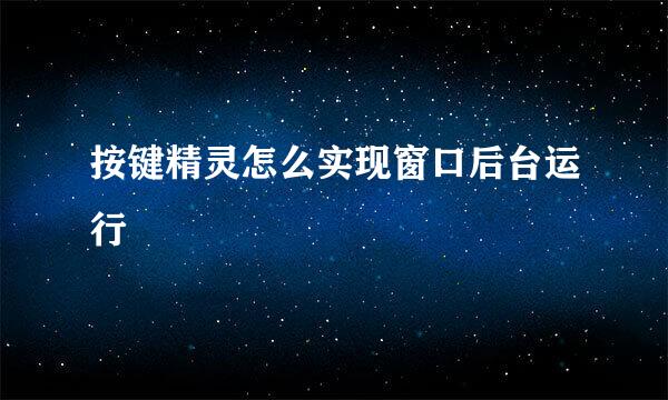 按键精灵怎么实现窗口后台运行