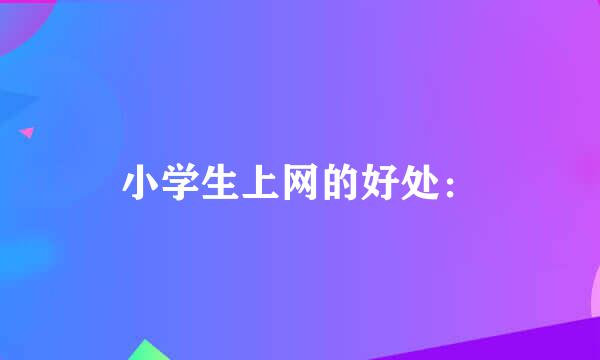 小学生上网的好处: