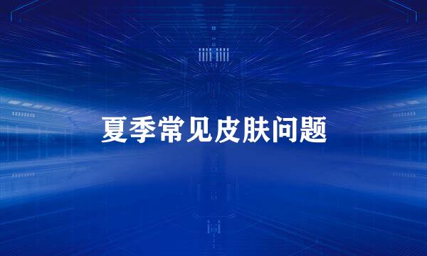 夏季常见皮肤问题