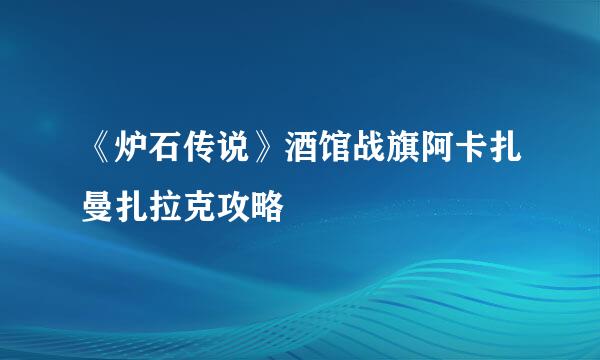 《炉石传说》酒馆战旗阿卡扎曼扎拉克攻略