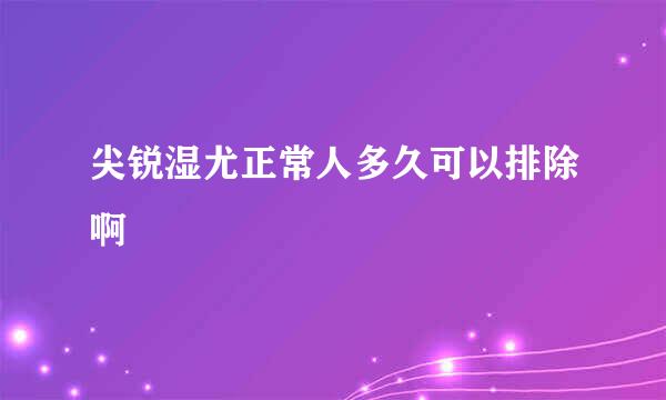 尖锐湿尤正常人多久可以排除啊