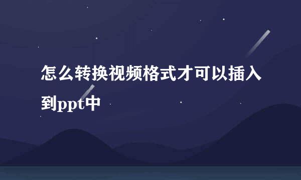 怎么转换视频格式才可以插入到ppt中