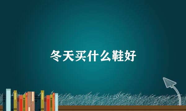 冬天买什么鞋好