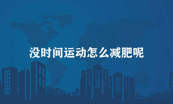 没时间运动怎么减肥呢