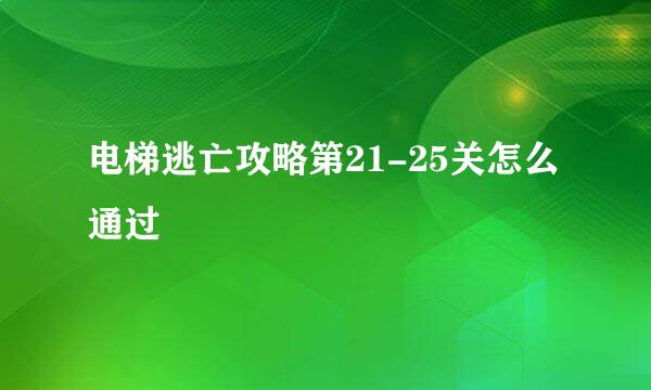 电梯逃亡攻略第21-25关怎么通过