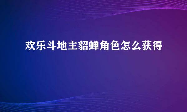 欢乐斗地主貂蝉角色怎么获得