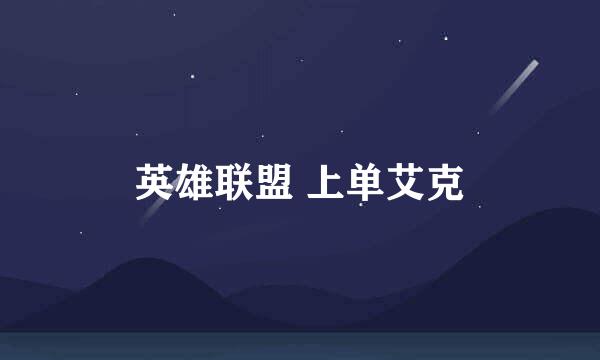 英雄联盟 上单艾克