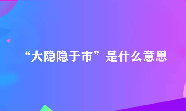 “大隐隐于市”是什么意思