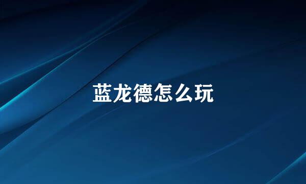 蓝龙德怎么玩