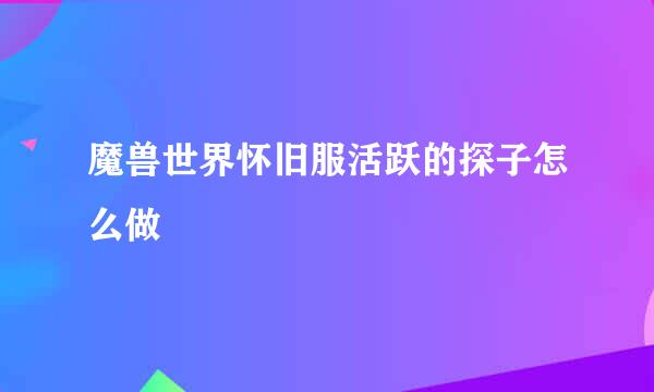 魔兽世界怀旧服活跃的探子怎么做
