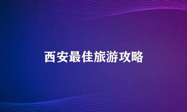 西安最佳旅游攻略