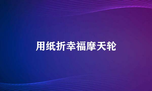 用纸折幸福摩天轮
