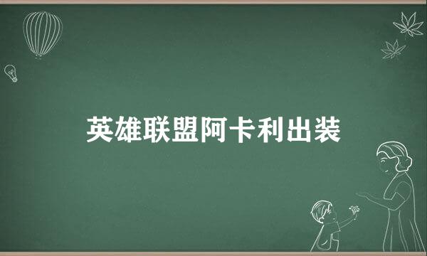 英雄联盟阿卡利出装