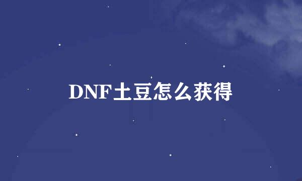 DNF土豆怎么获得