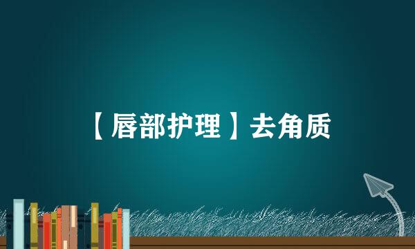 【唇部护理】去角质