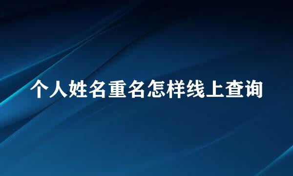 个人姓名重名怎样线上查询
