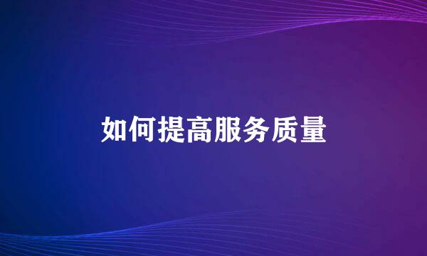 如何提高服务质量