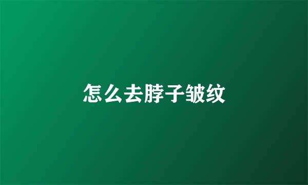 怎么去脖子皱纹