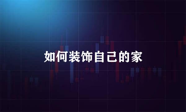 如何装饰自己的家