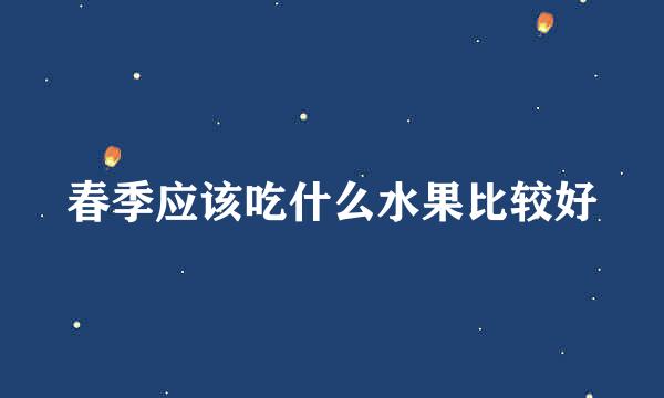 春季应该吃什么水果比较好