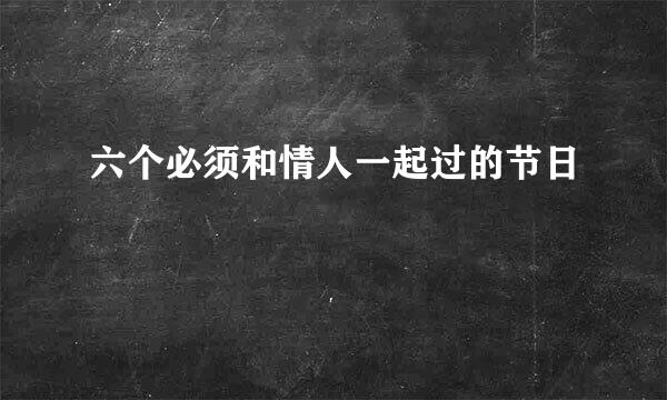 六个必须和情人一起过的节日