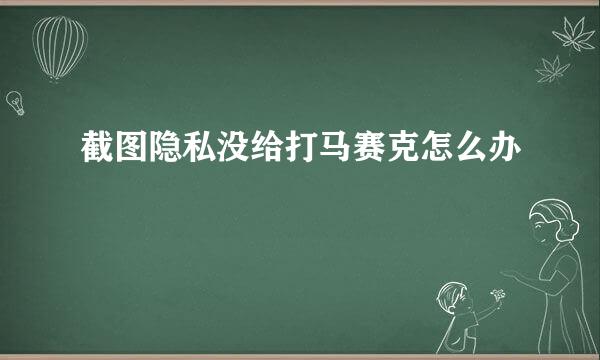 截图隐私没给打马赛克怎么办