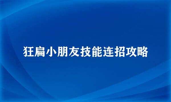 狂扁小朋友技能连招攻略