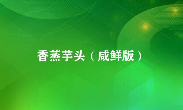 香蒸芋头（咸鲜版）