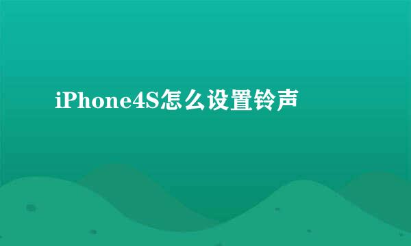 iPhone4S怎么设置铃声