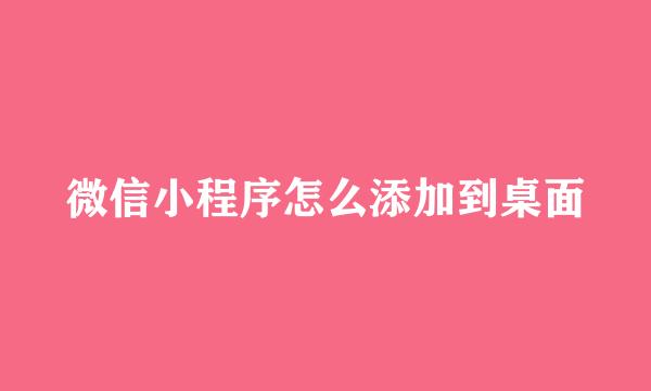 微信小程序怎么添加到桌面