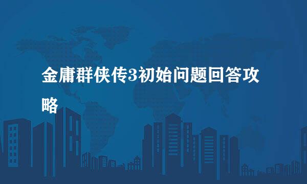 金庸群侠传3初始问题回答攻略