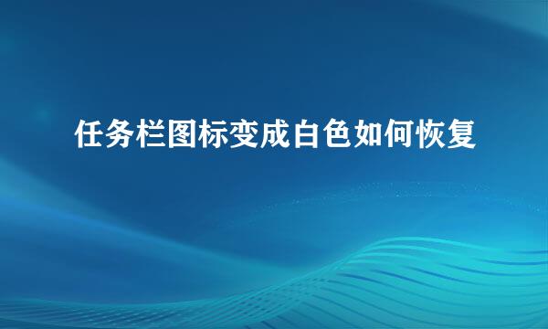 任务栏图标变成白色如何恢复