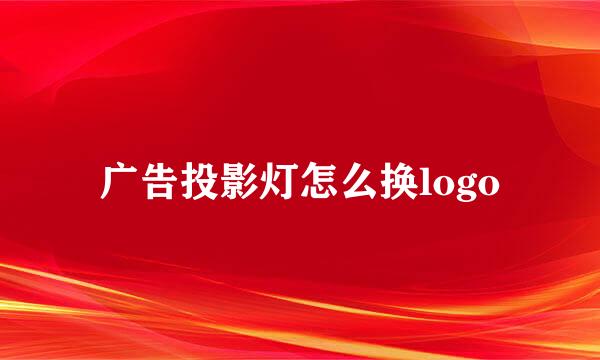 广告投影灯怎么换logo