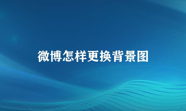 微博怎样更换背景图
