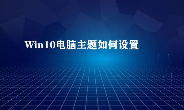 Win10电脑主题如何设置