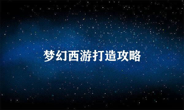 梦幻西游打造攻略