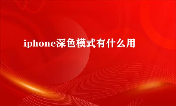iphone深色模式有什么用