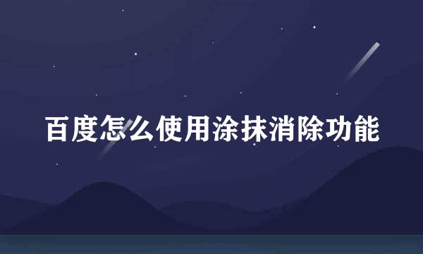 百度怎么使用涂抹消除功能