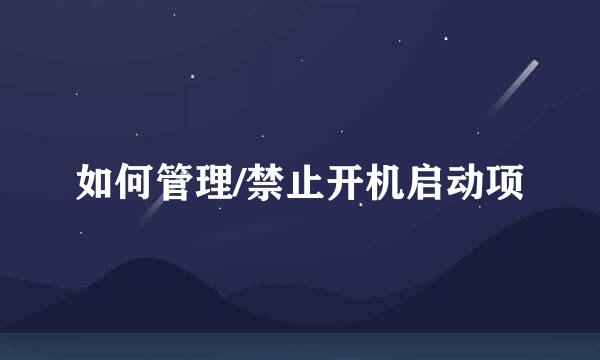 如何管理/禁止开机启动项