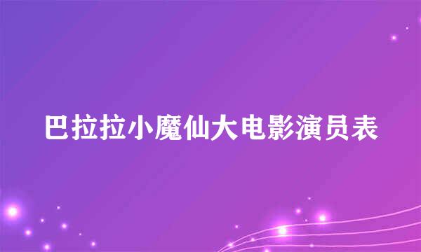 巴拉拉小魔仙大电影演员表
