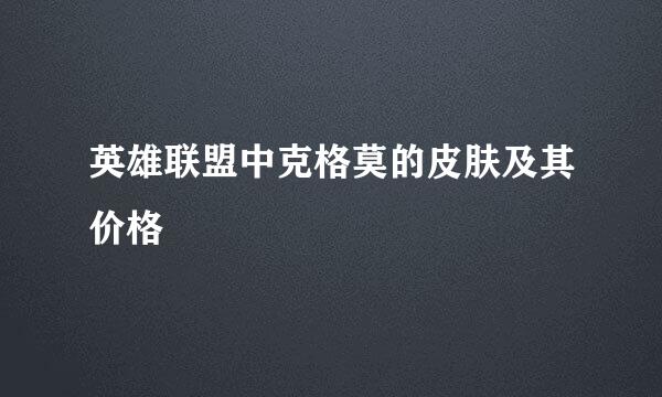 英雄联盟中克格莫的皮肤及其价格