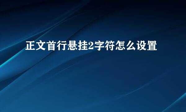 正文首行悬挂2字符怎么设置