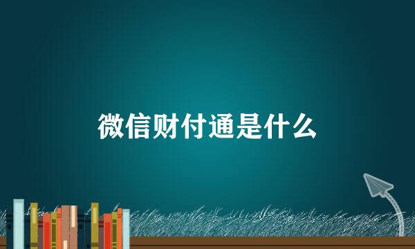 微信财付通是什么
