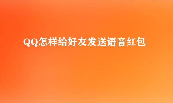QQ怎样给好友发送语音红包