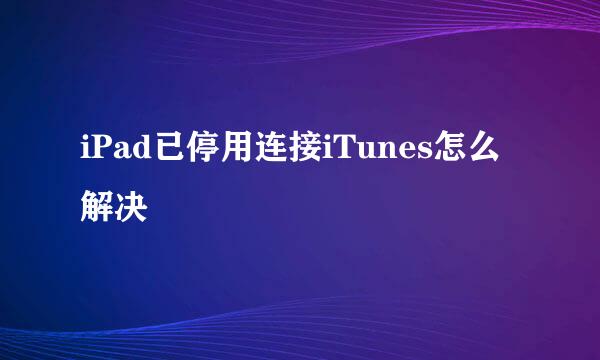 iPad已停用连接iTunes怎么解决